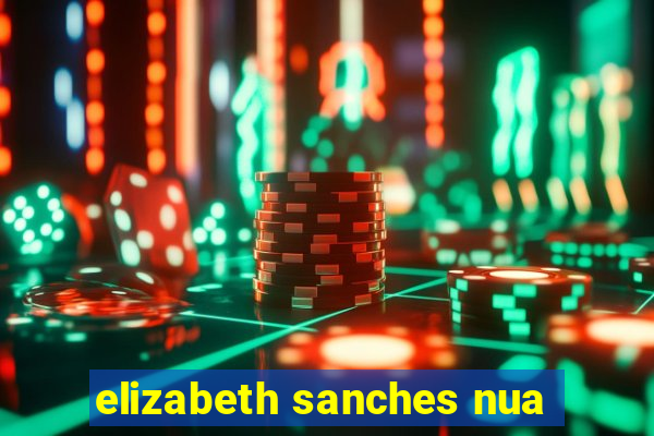 elizabeth sanches nua